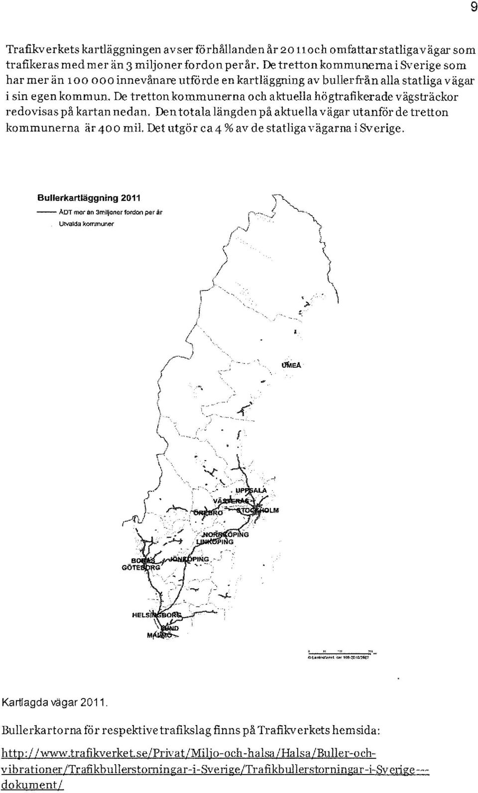 De tretton kommunerna och aktuella högtrafikerade vägsträckor redovisas på kartan nedan. Den totala längden på aktuella vägar utanför de tretton kommunerna är 400 mil.