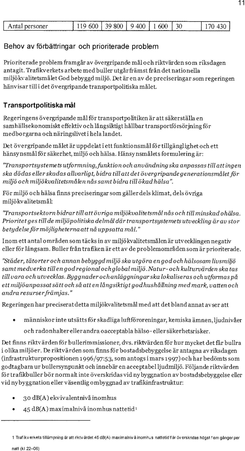 Det är en av de preciseringar som regeringen hänvisar till i det övergripande transportpolitiska målet.