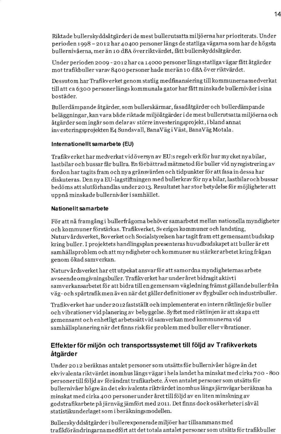 Under perioden 2009-2012 har ca 14000 personer längs statliga vägar fått åtgärder mot trafikbuller varav 8400personer hade mer än 10 dba över riktvärdet.