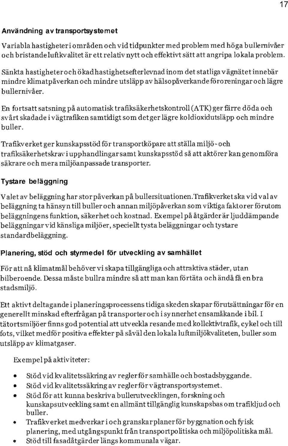 En fortsatt satsning på automatisk trafiksäkerhetskontroll (ATK) ger farredöda och svårt skadade i vägtrafikensamtidigt som detger lägre koldioxidutsläpp och mindre buller.