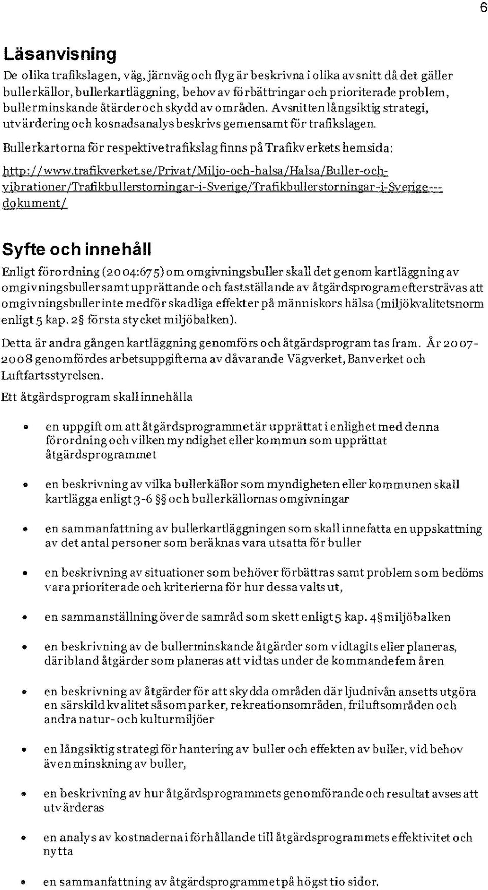 Bullerkartorna för respektivetrafikslag finns på Trafikverkets hemsida: http: Il www.