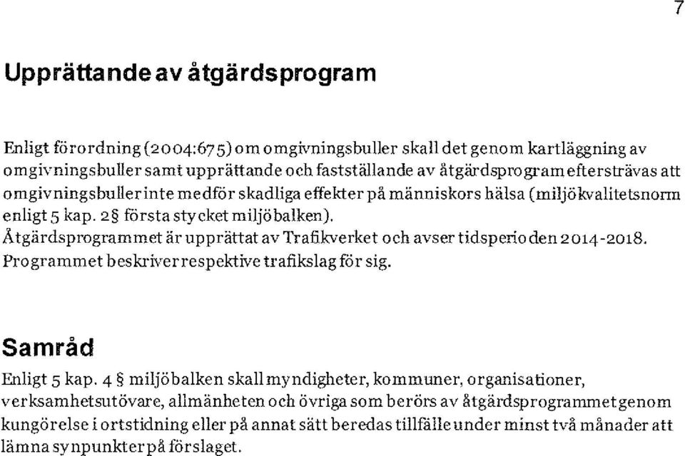 Åtgärdsprogrammet är upprättat av Trafikverket och avser tidsperio den 2014-2018. Programmet beskriverrespektive trafikslag för sig. Samråd Enligt 5 kap.