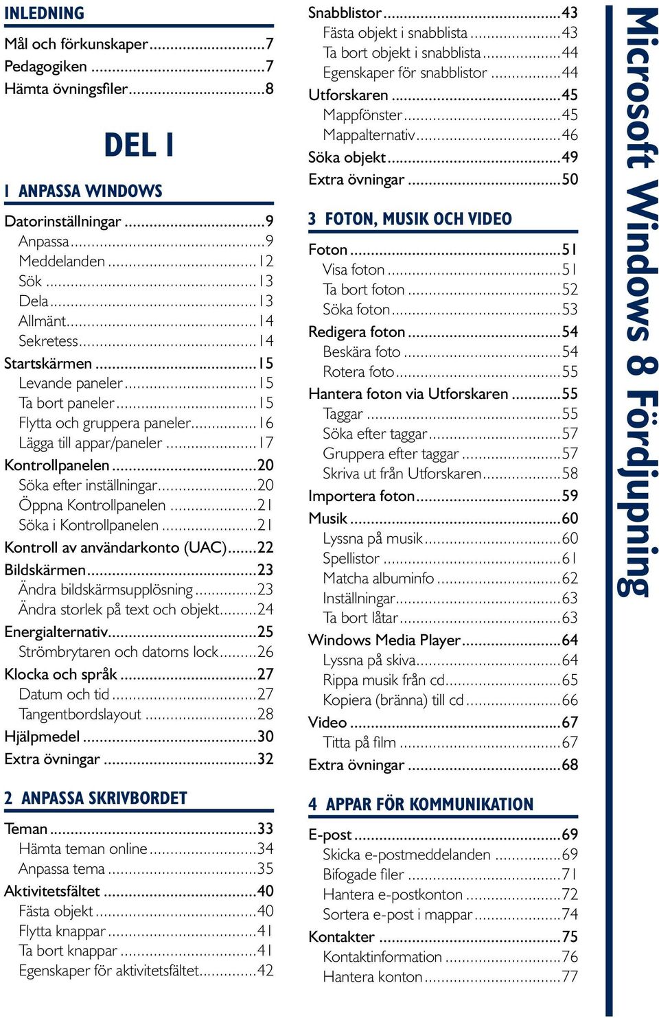 ..21 Söka i Kontrollpanelen...21 Kontroll av användarkonto (UAC)...22 Bildskärmen...23 Ändra bildskärmsupplösning...23 Ändra storlek på text och objekt...24 Energialternativ.