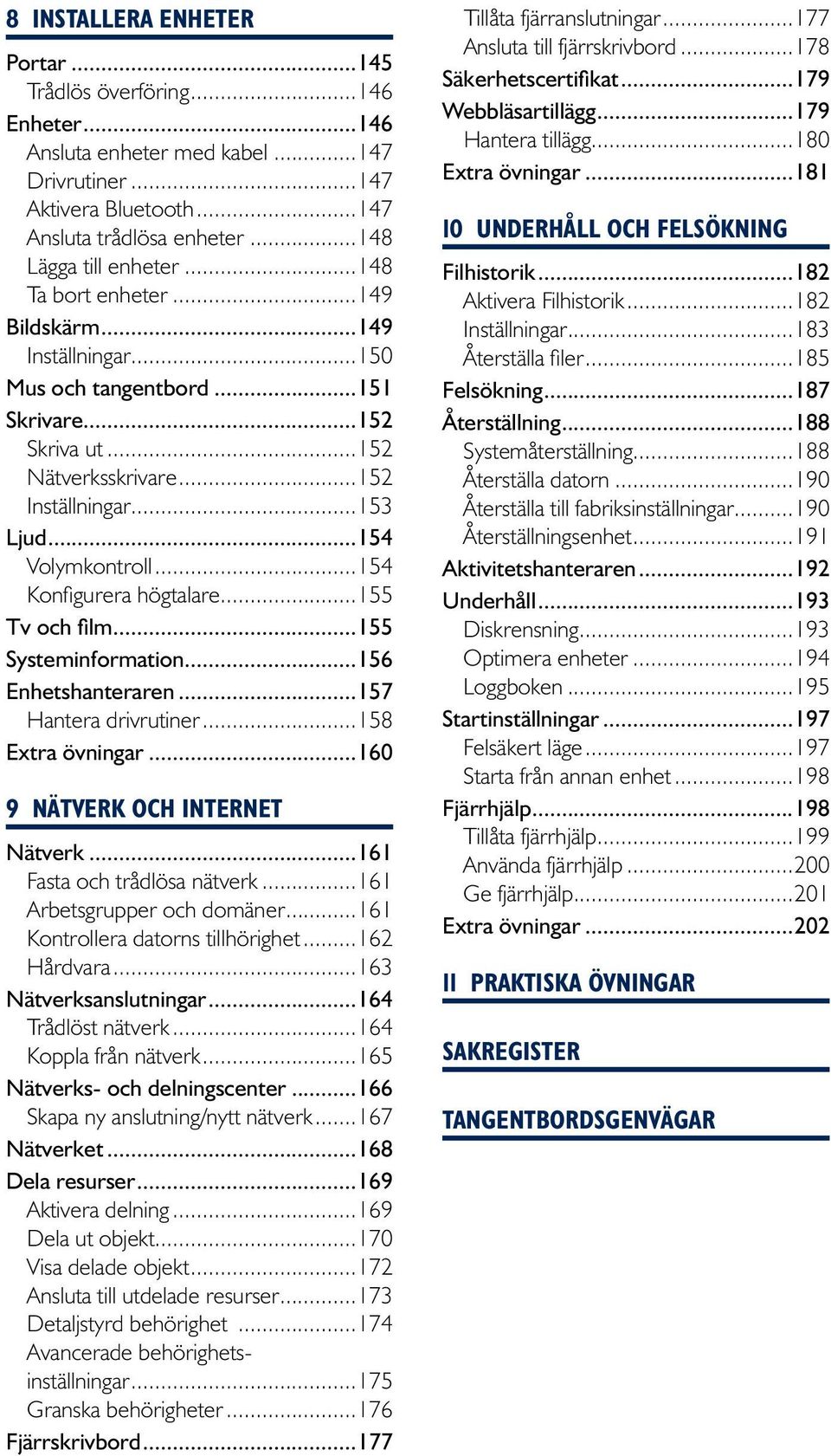..154 Konfigurera högtalare...155 Tv och film...155 Systeminformation...156 Enhetshanteraren...157 Hantera drivrutiner...158 Extra övningar...160 9 Nätverk och Internet Nätverk.