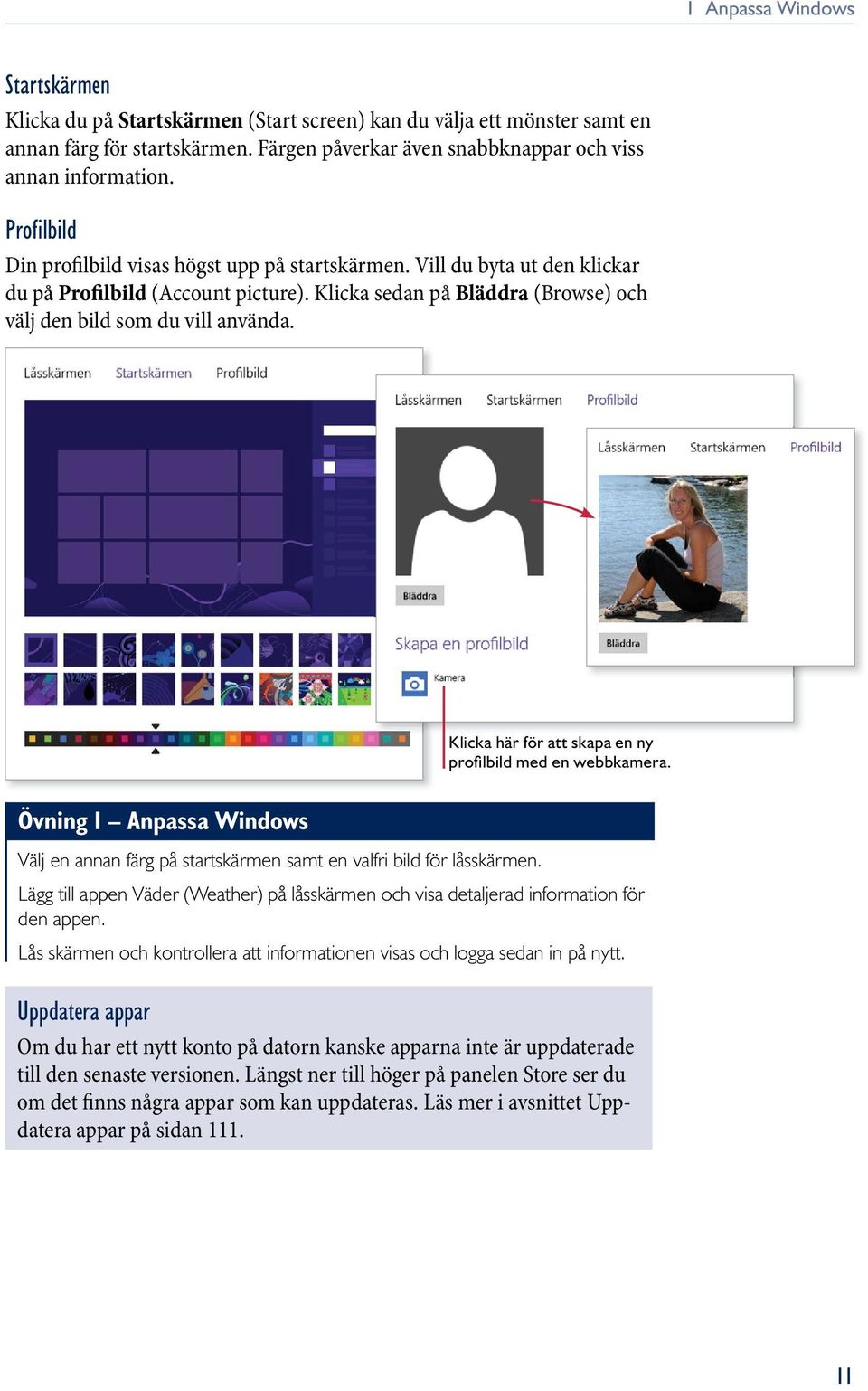 Klicka här för att skapa en ny profi lbild med en webbkamera. övning 1 Anpassa Windows Välj en annan färg på startskärmen samt en valfri bild för låsskärmen.