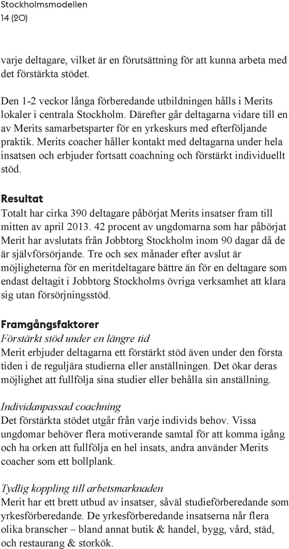 Merits coacher håller kontakt med deltagarna under hela insatsen och erbjuder fortsatt coachning och förstärkt individuellt stöd.