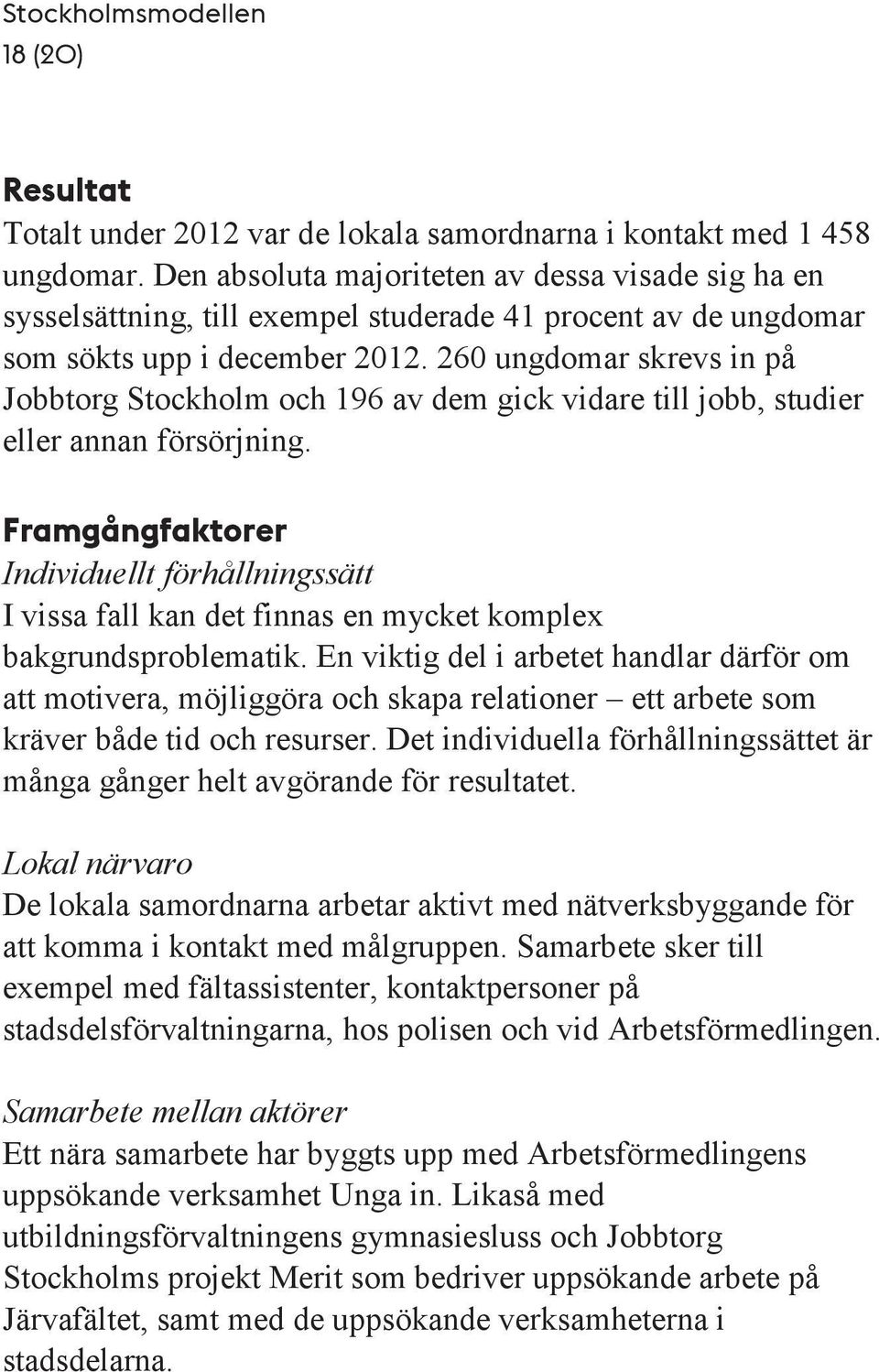 260 ungdomar skrevs in på Jobbtorg Stockholm och 196 av dem gick vidare till jobb, studier eller annan försörjning.