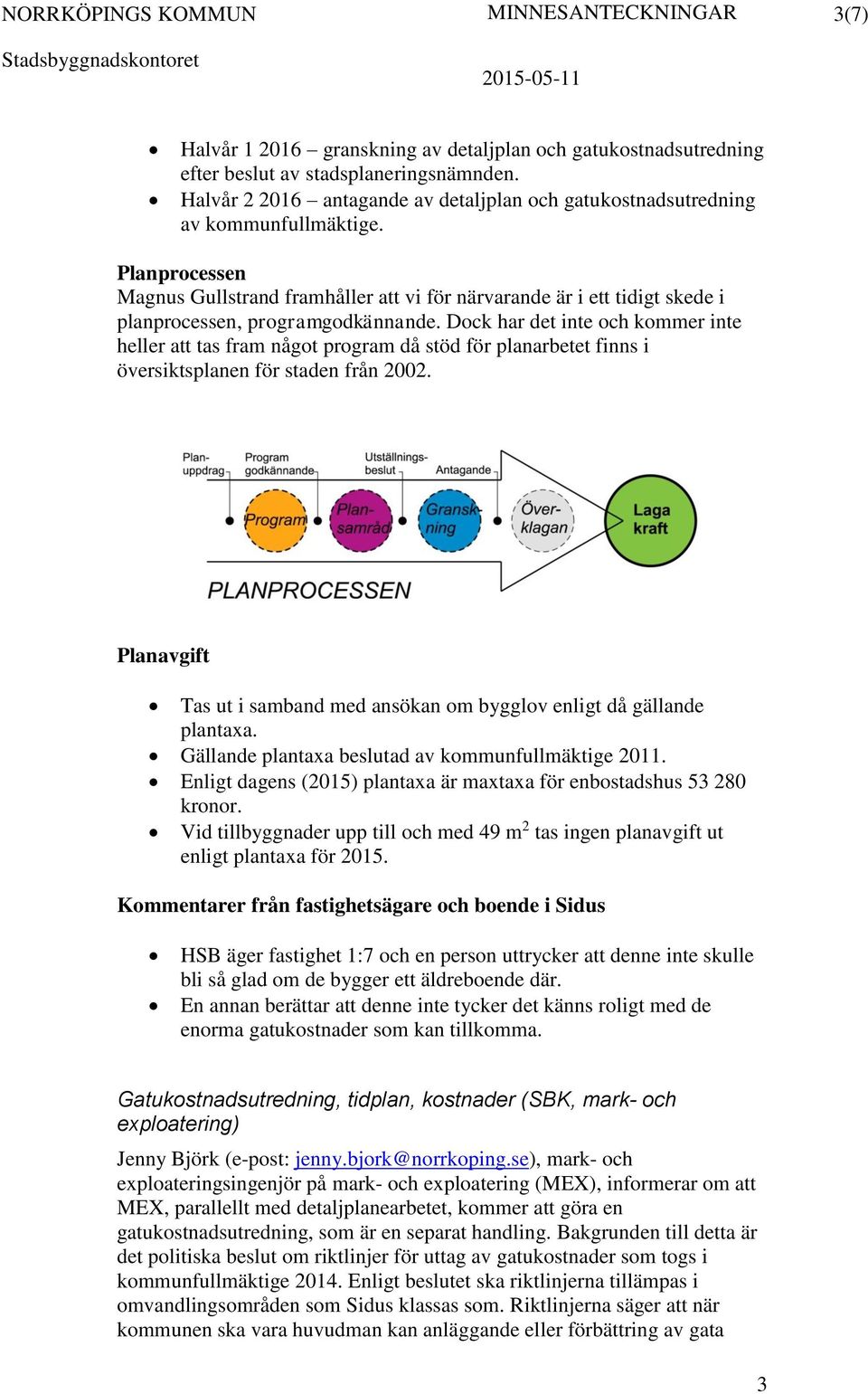 Planprocessen Magnus Gullstrand framhåller att vi för närvarande är i ett tidigt skede i planprocessen, programgodkännande.