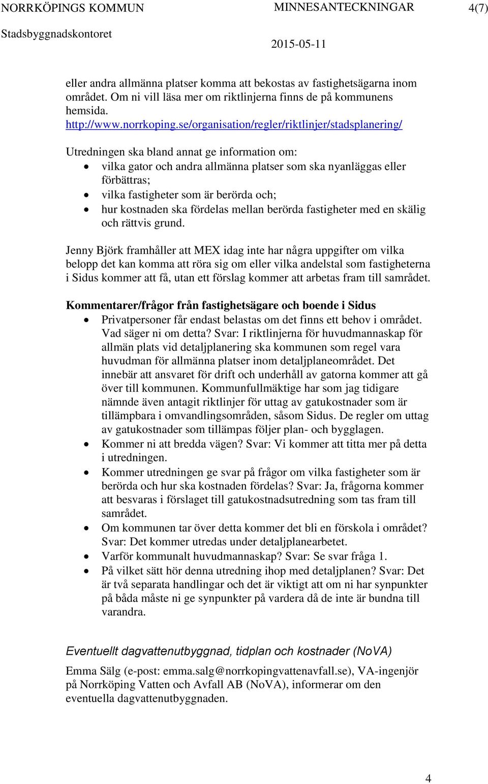 berörda och; hur kostnaden ska fördelas mellan berörda fastigheter med en skälig och rättvis grund.