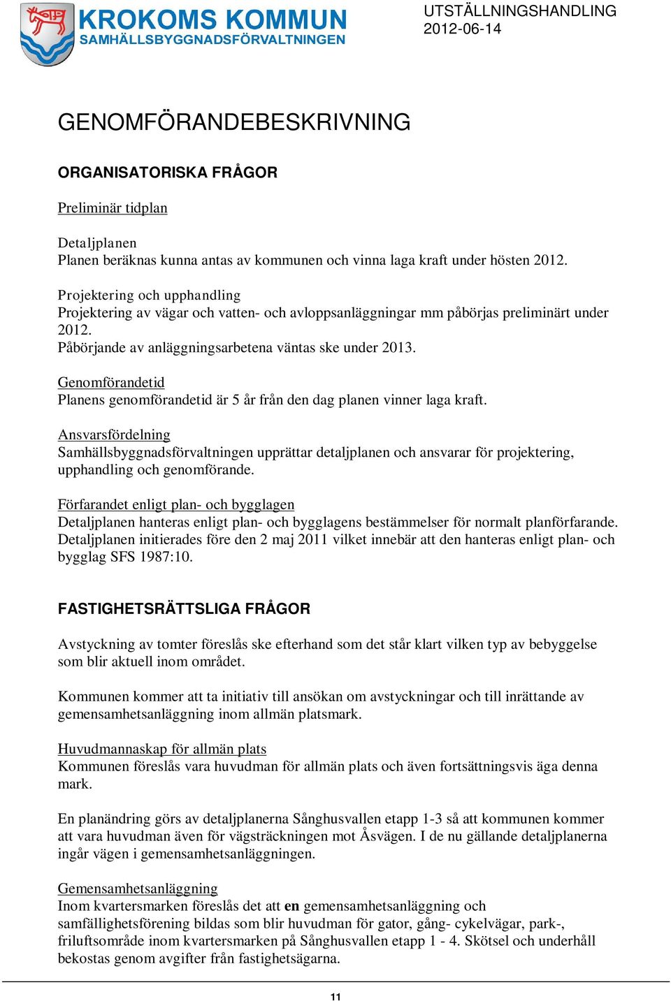 Genomförandetid Planens genomförandetid är 5 år från den dag planen vinner laga kraft.