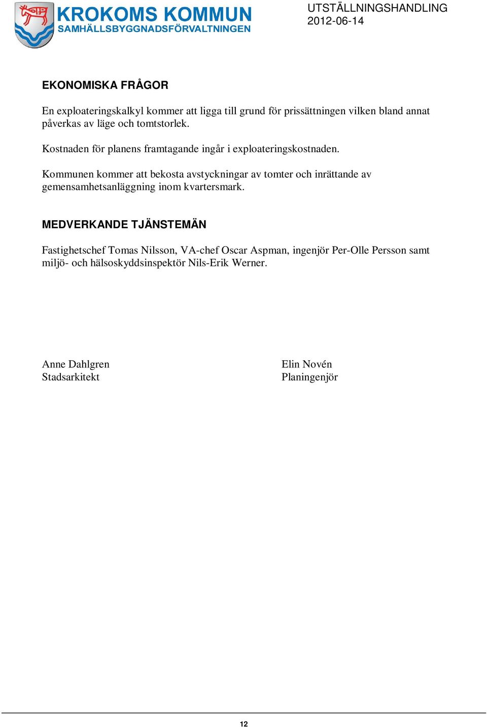 Kommunen kommer att bekosta avstyckningar av tomter och inrättande av gemensamhetsanläggning inom kvartersmark.