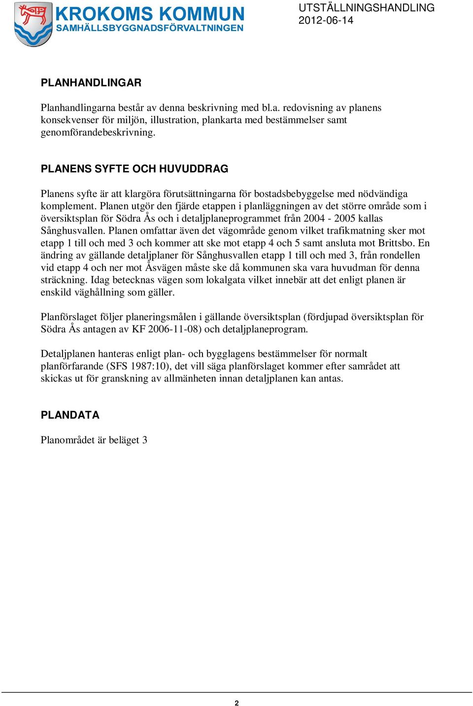 Planen utgör den fjärde etappen i planläggningen av det större område som i översiktsplan för Södra Ås och i detaljplaneprogrammet från 2004-2005 kallas Sånghusvallen.