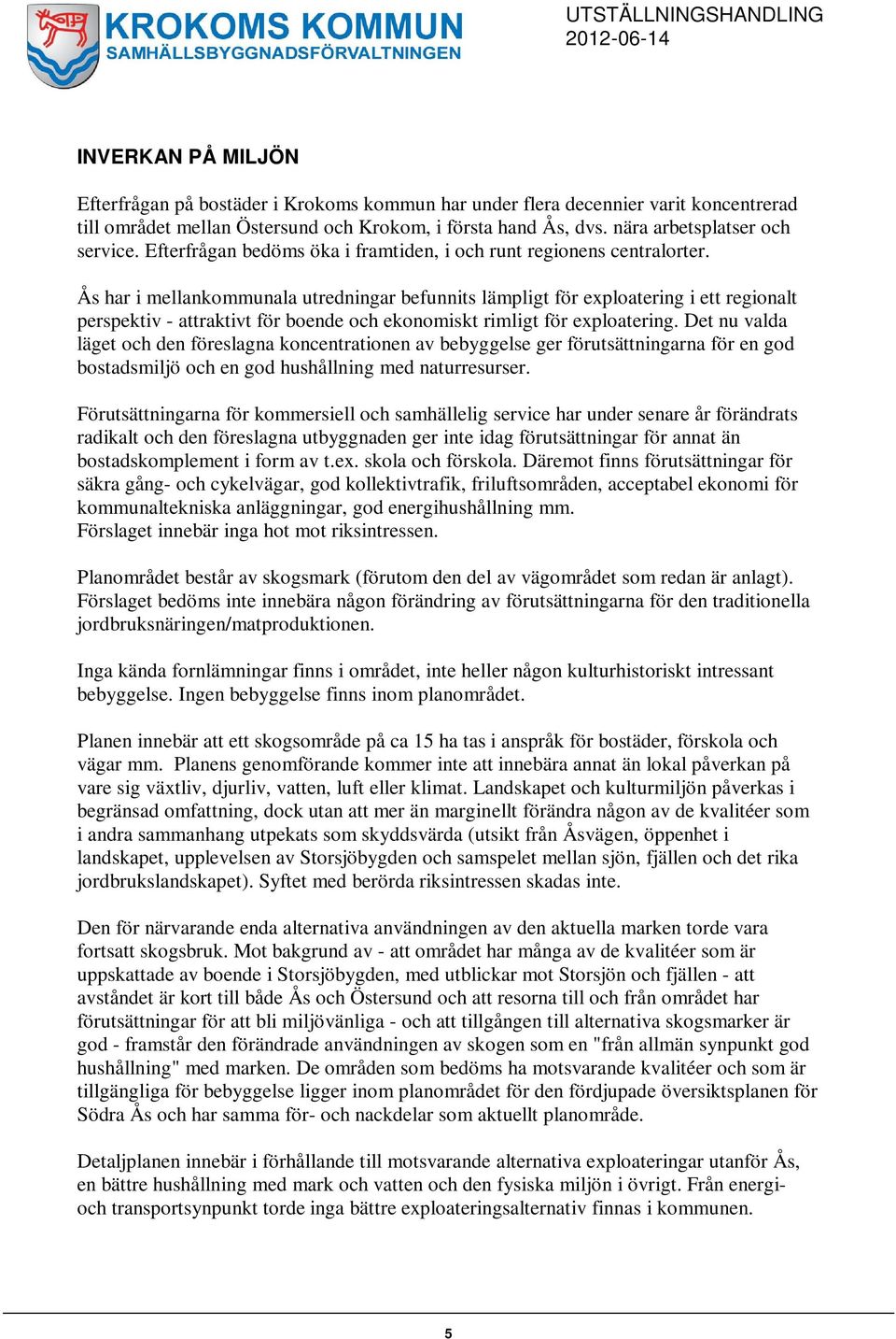 Ås har i mellankommunala utredningar befunnits lämpligt för exploatering i ett regionalt perspektiv - attraktivt för boende och ekonomiskt rimligt för exploatering.