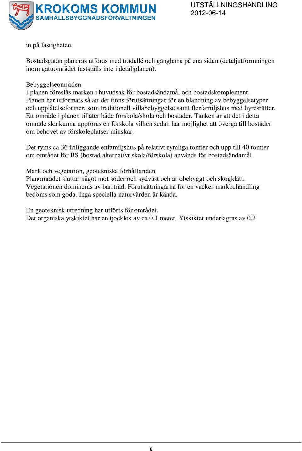 Planen har utformats så att det finns förutsättningar för en blandning av bebyggelsetyper och upplåtelseformer, som traditionell villabebyggelse samt flerfamiljshus med hyresrätter.