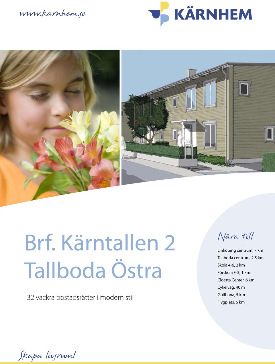 Nära till Linköping centrum, 7 km Tallboda centrum, 2,5 km Skola