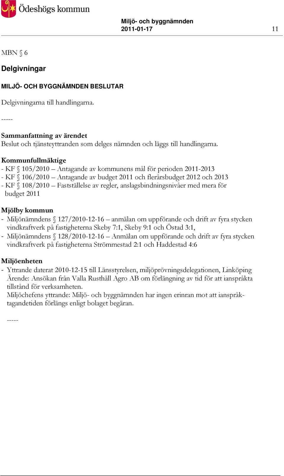 anslagsbindningsnivåer med mera för budget 2011 Mjölby kommun - Miljönämndens 127/2010-12-16 anmälan om uppförande och drift av fyra stycken vindkraftverk på fastigheterna Skeby 7:1, Skeby 9:1 och