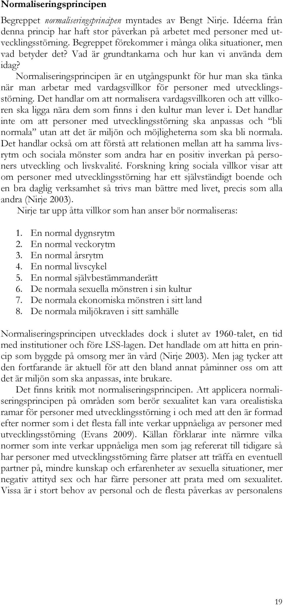 Normaliseringsprincipen är en utgångspunkt för hur man ska tänka när man arbetar med vardagsvillkor för personer med utvecklingsstörning.