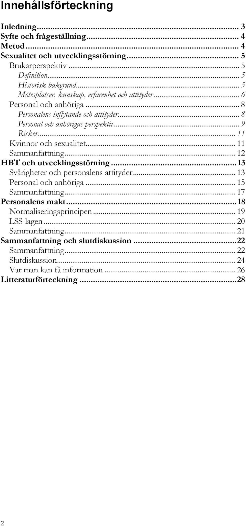 .. 11 Kvinnor och sexualitet... 11 Sammanfattning... 12 HBT och utvecklingsstörning... 13 Svårigheter och personalens attityder... 13 Personal och anhöriga... 15 Sammanfattning.