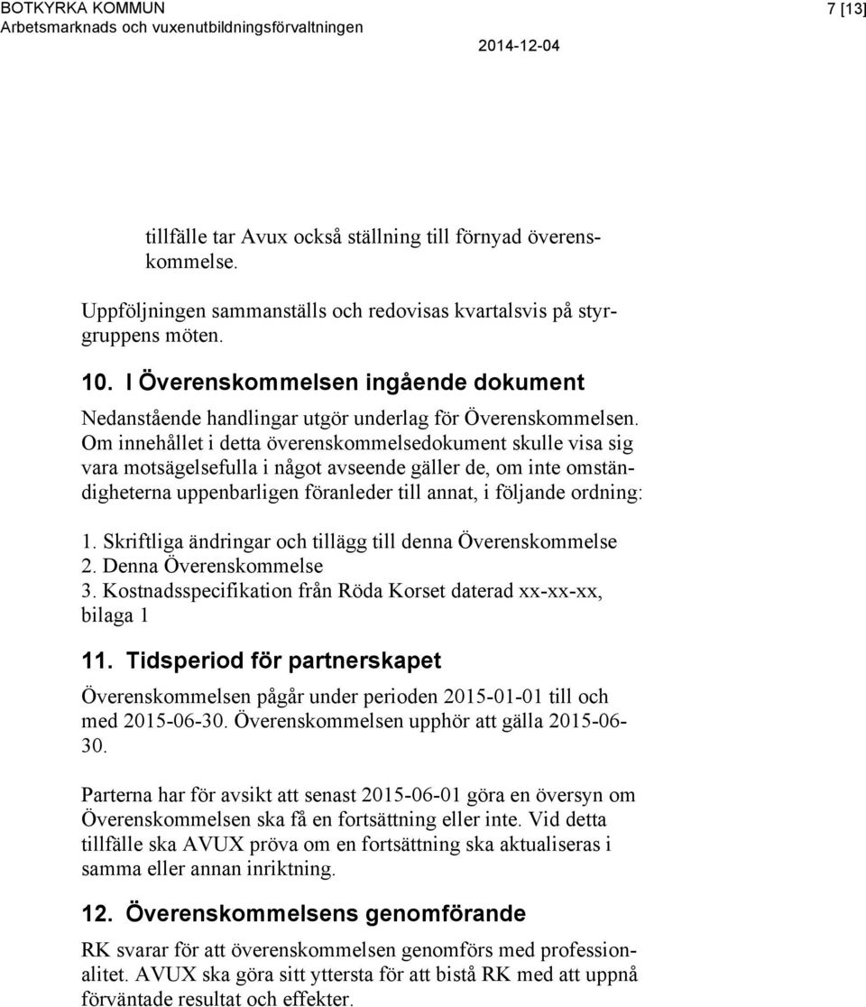 Om innehållet i detta överenskommelsedokument skulle visa sig vara motsägelsefulla i något avseende gäller de, om inte omständigheterna uppenbarligen föranleder till annat, i följande ordning: 1.