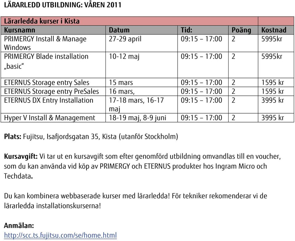 17:00 2 3995 kr maj Hyper V Install & Management 18-19 maj, 8-9 juni 09:15 17:00 2 3995 kr Plats: Fujitsu, Isafjordsgatan 35, Kista (utanför Stockholm) Kursavgift: Vi tar ut en kursavgift som efter