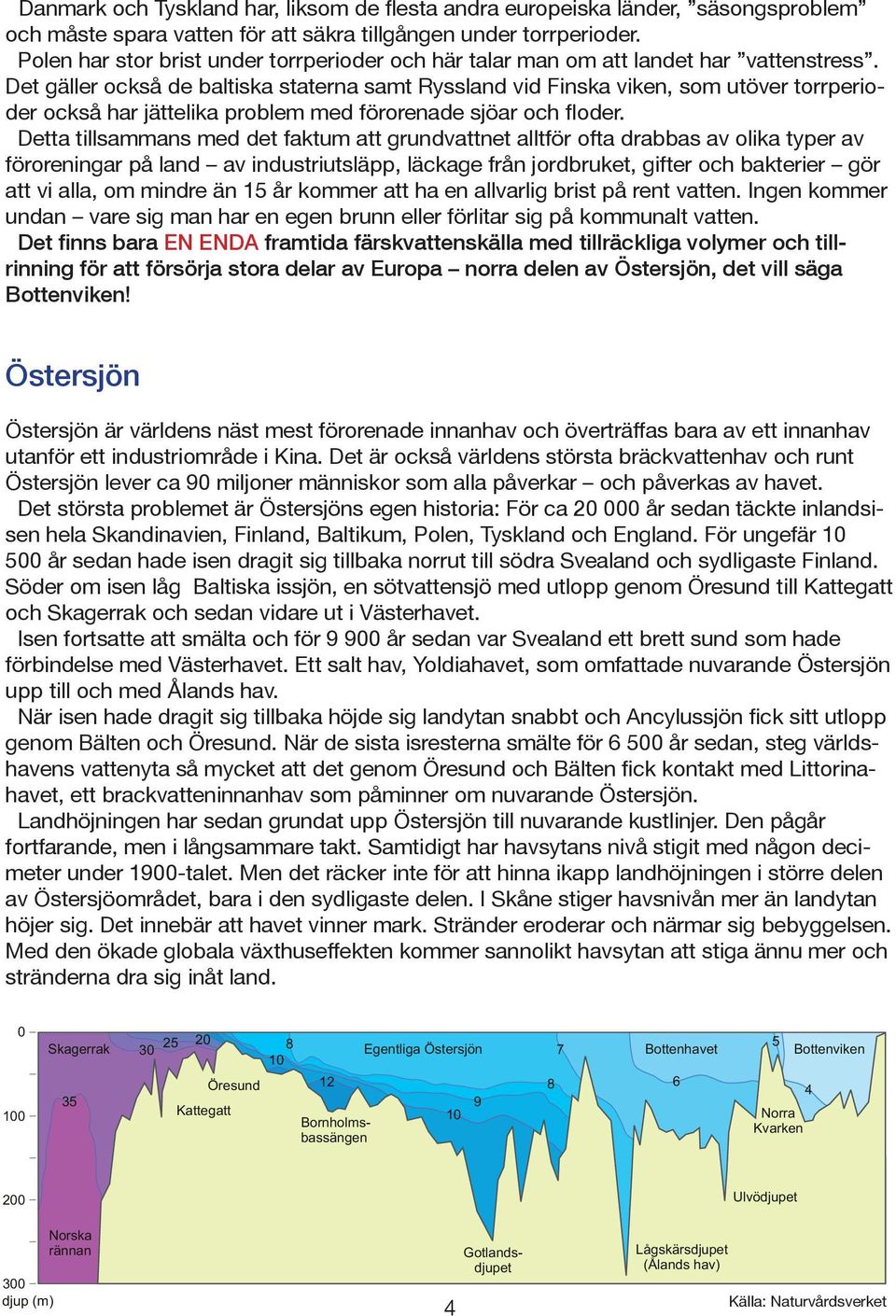 Det gäller också de baltiska staterna samt Ryssland vid Finska viken, som utöver torrperioder också har jättelika problem med förorenade sjöar och floder.
