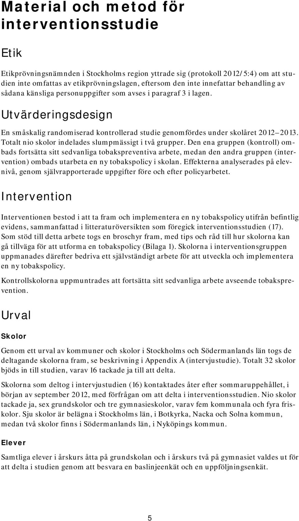 Totalt nio skolor indelades slumpmässigt i två grupper.