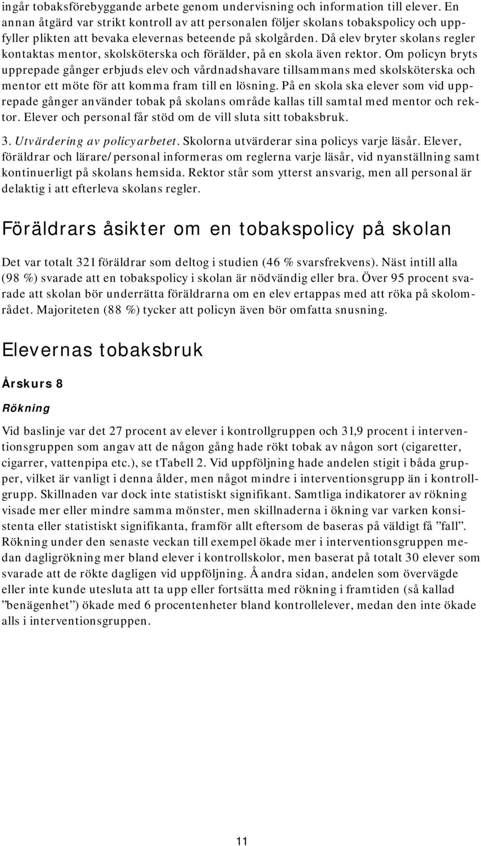 Då elev bryter skolans regler kontaktas mentor, skolsköterska och förälder, på en skola även rektor.