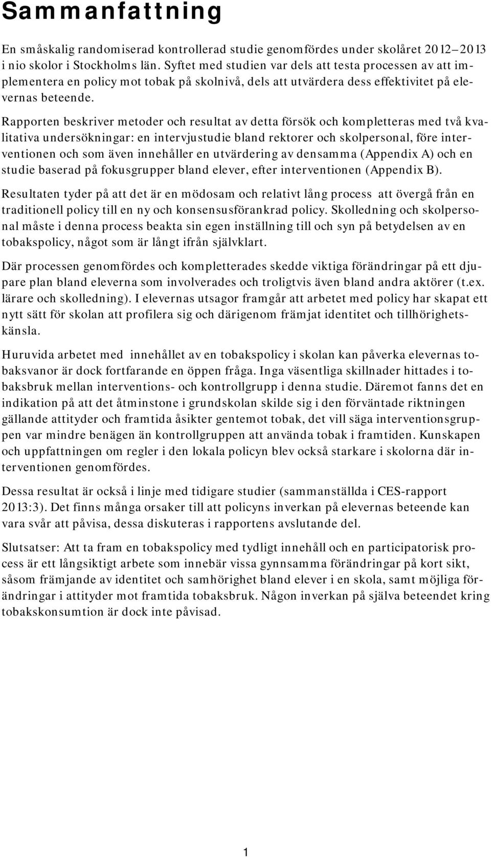 Rapporten beskriver metoder och resultat av detta försök och kompletteras med två kvalitativa undersökningar: en intervjustudie bland rektorer och skolpersonal, före interventionen och som även