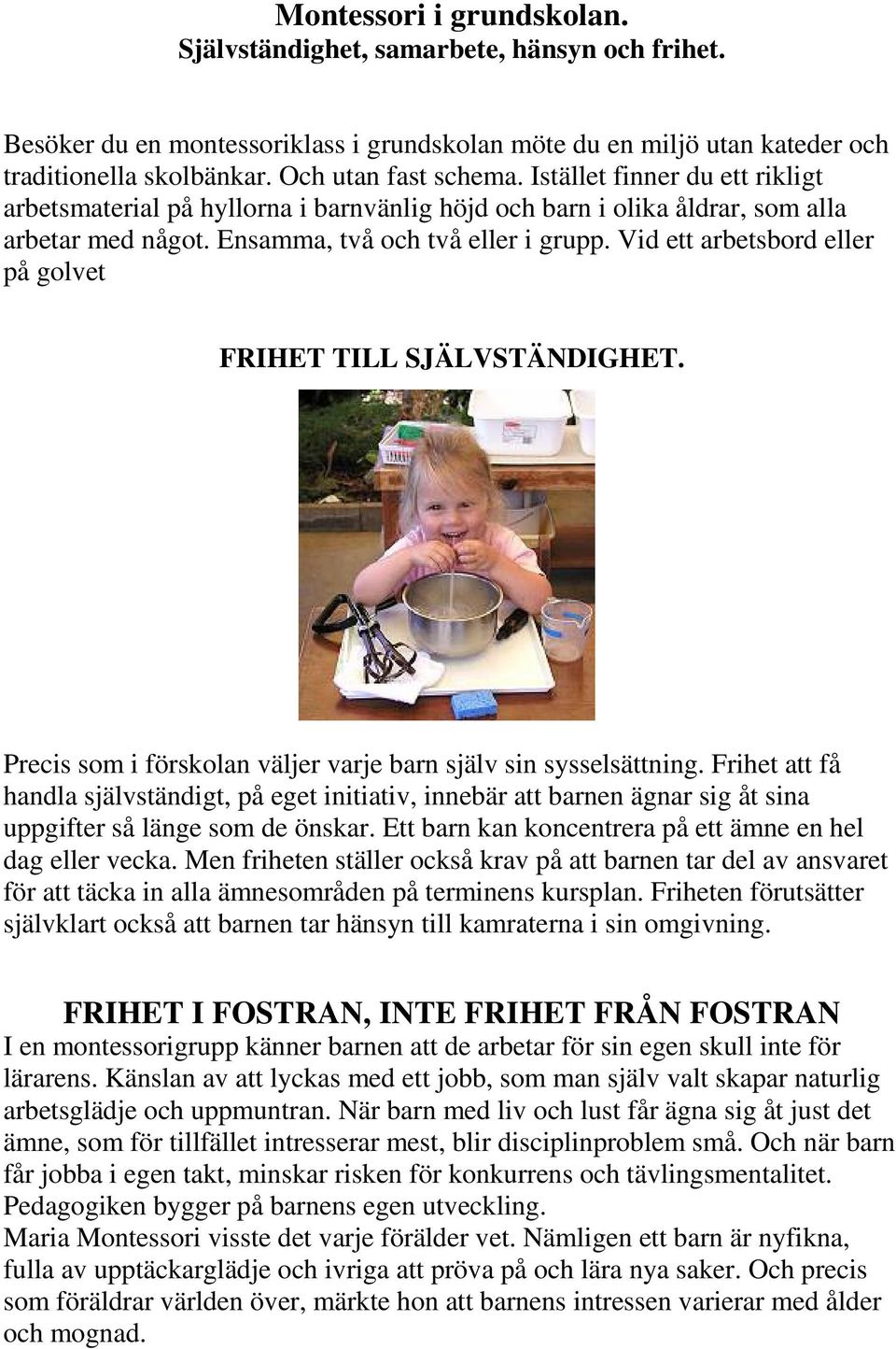 Vid ett arbetsbord eller på golvet FRIHET TILL SJÄLVSTÄNDIGHET. Precis som i förskolan väljer varje barn själv sin sysselsättning.