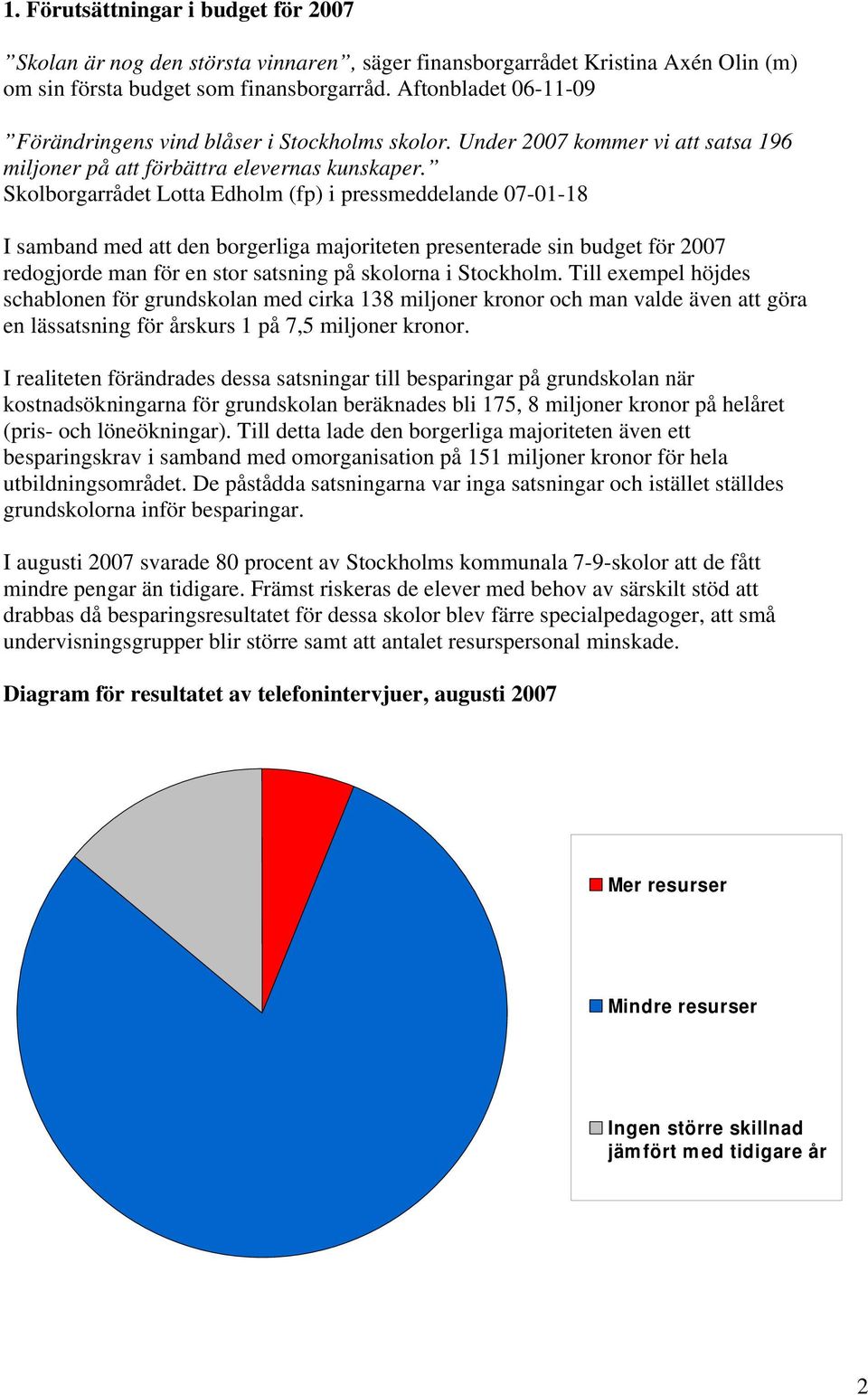 Skolborgarrådet Lotta Edholm (fp) i pressmeddelande 07-01-18 I samband med att den borgerliga majoriteten presenterade sin budget för 2007 redogjorde man för en stor satsning på skolorna i Stockholm.