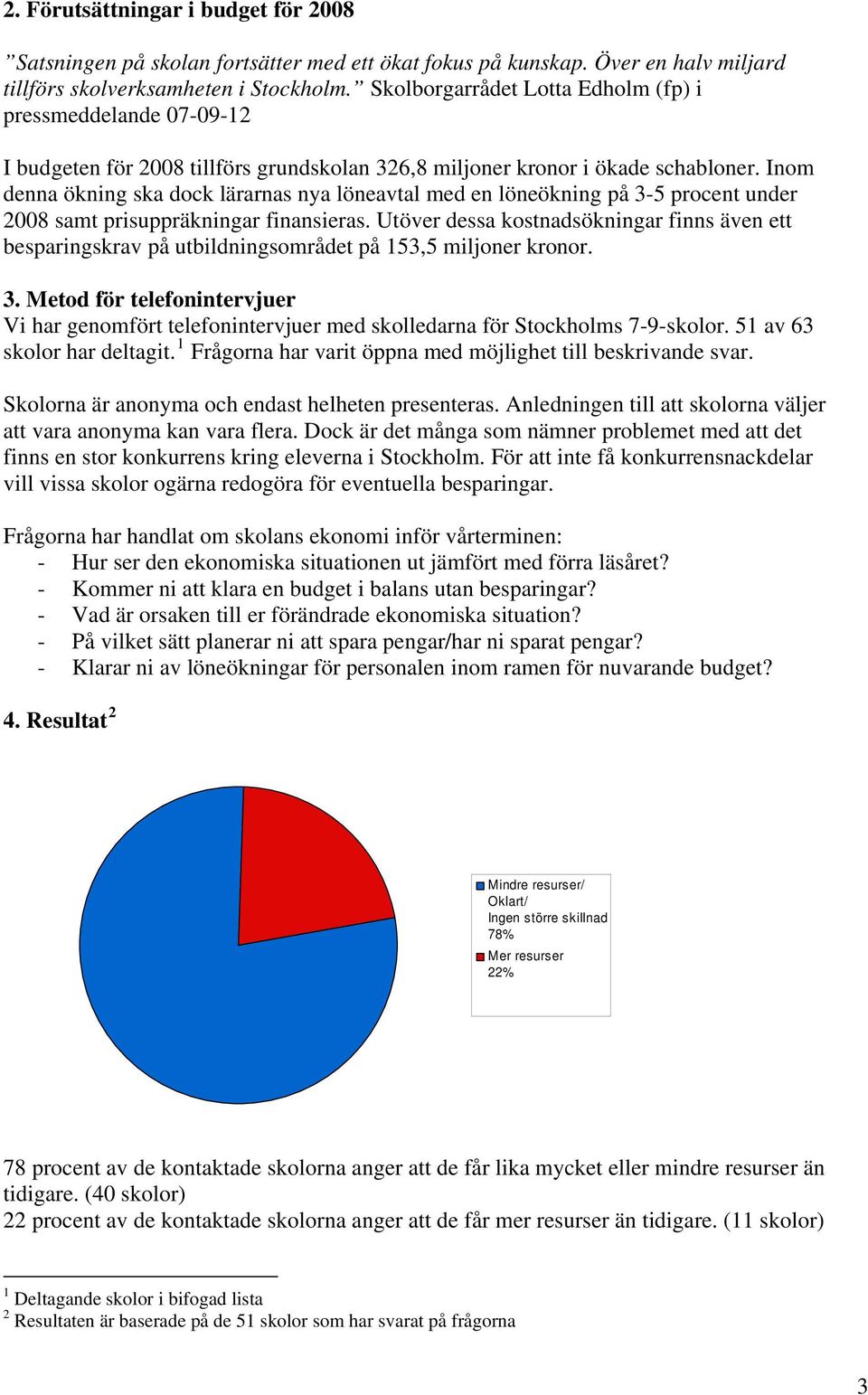 Inom denna ökning ska dock lärarnas nya löneavtal med en löneökning på 3-5 procent under 2008 samt prisuppräkningar finansieras.