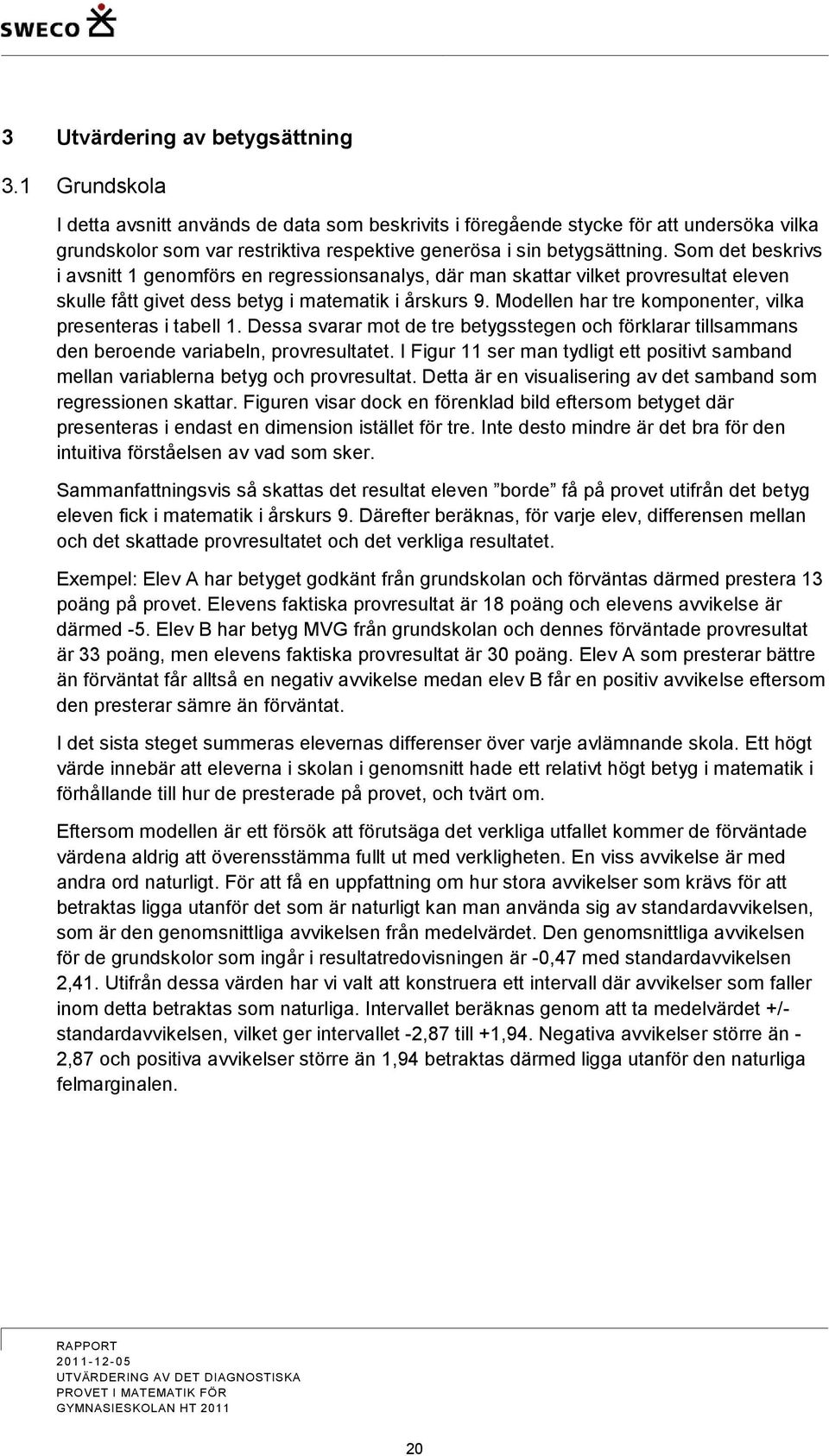 Som det beskrivs i avsnitt 1 genomförs en regressionsanalys, där man skattar vilket provresultat eleven skulle fått givet dess betyg i matematik i årskurs 9.