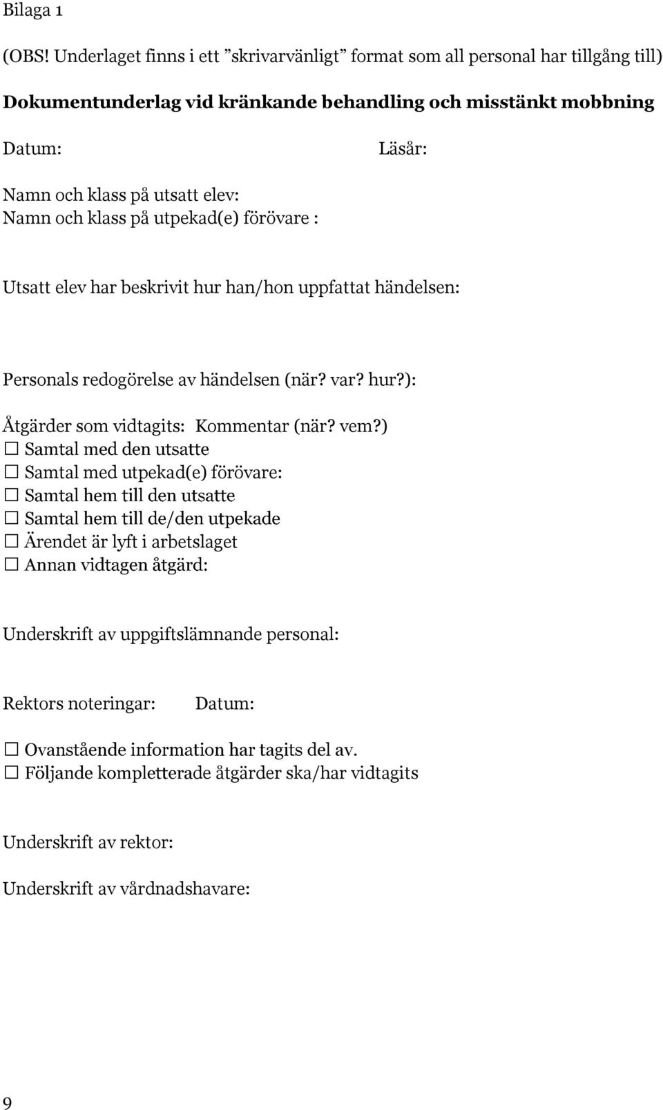 Läsår: Namn och klass på utsatt elev: Namn och klass på utpekad(e) förövare : Utsatt elev har beskrivit hur han/hon uppfattat händelsen: Personals