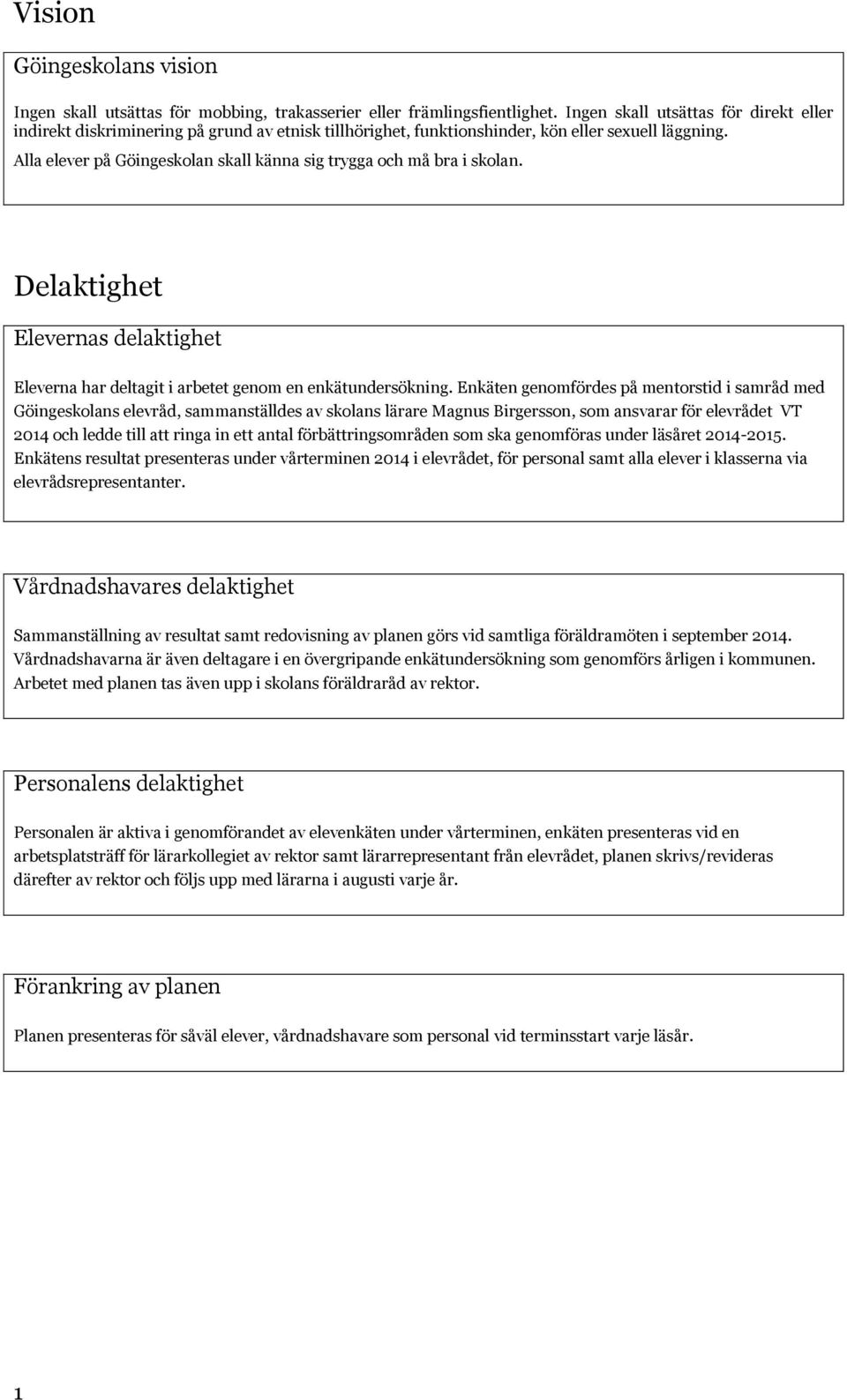 Alla elever på Göingeskolan skall känna sig trygga och må bra i skolan. Delaktighet Elevernas delaktighet Eleverna har deltagit i arbetet genom en enkätundersökning.