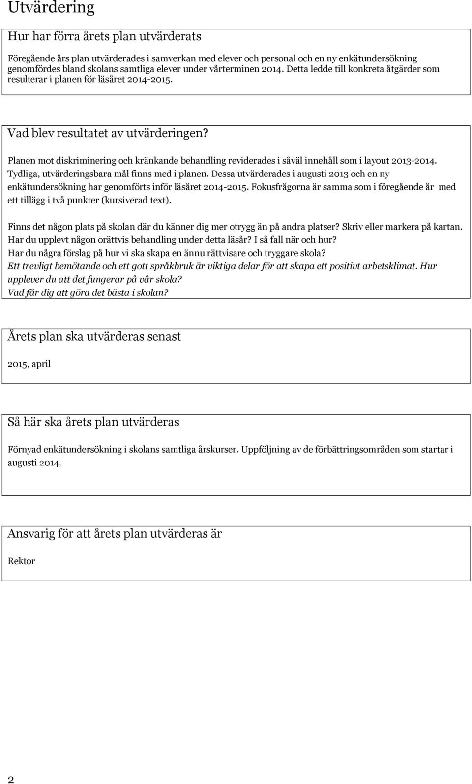 Planen mot diskriminering och kränkande behandling reviderades i såväl innehåll som i layout 2013-2014. Tydliga, utvärderingsbara mål finns med i planen.