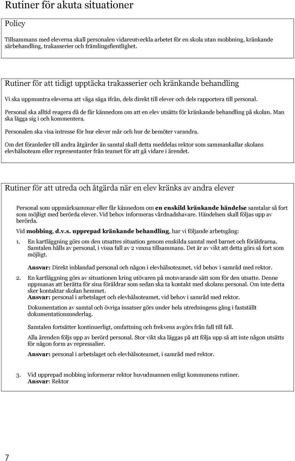 Personal ska alltid reagera då de får kännedom om att en elev utsätts för kränkande behandling på skolan. Man ska lägga sig i och kommentera.