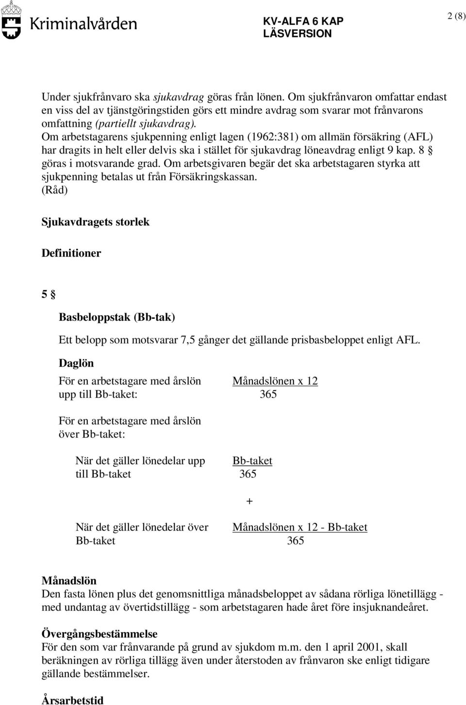 Om arbetstagarens sjukpenning enligt lagen (1962:381) om allmän försäkring (AFL) har dragits in helt eller delvis ska i stället för sjukavdrag löneavdrag enligt 9 kap. 8 göras i motsvarande grad.