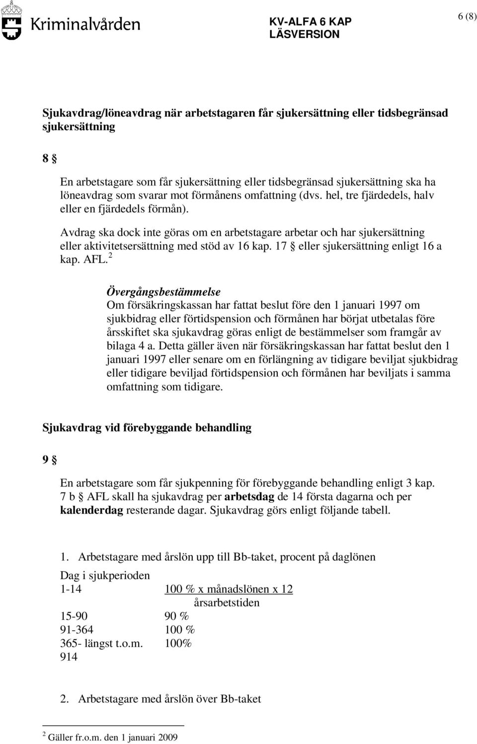 Avdrag ska dock inte göras om en arbetstagare arbetar och har sjukersättning eller aktivitetsersättning med stöd av 16 kap. 17 eller sjukersättning enligt 16 a kap. AFL.