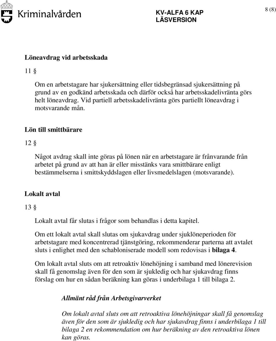 Lön till smittbärare 12 Något avdrag skall inte göras på lönen när en arbetstagare är frånvarande från arbetet på grund av att han är eller misstänks vara smittbärare enligt bestämmelserna i