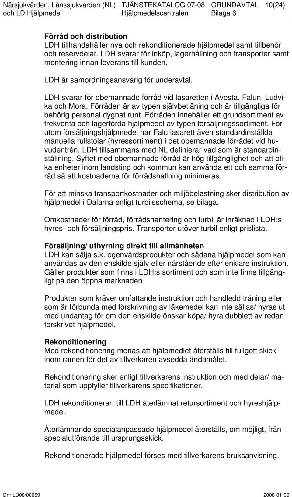 LDH svarar för obemannade förråd vid lasaretten i Avesta, Falun, Ludvika och Mora. Förråden är av typen självbetjäning och är tillgängliga för behörig personal dygnet runt.