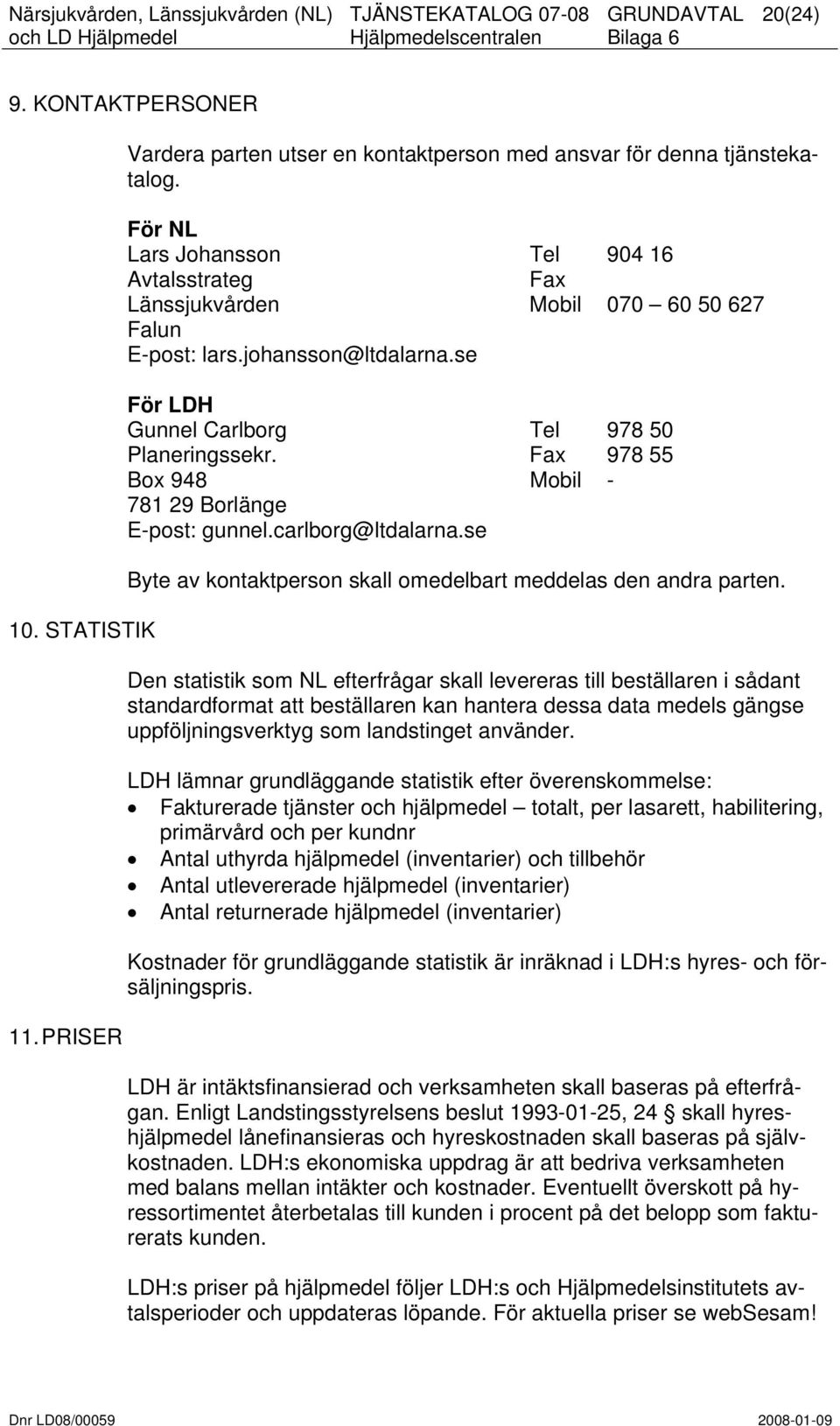 Fax 978 55 Box 948 Mobil - 781 29 Borlänge E-post: gunnel.carlborg@ltdalarna.se Byte av kontaktperson skall omedelbart meddelas den andra parten.