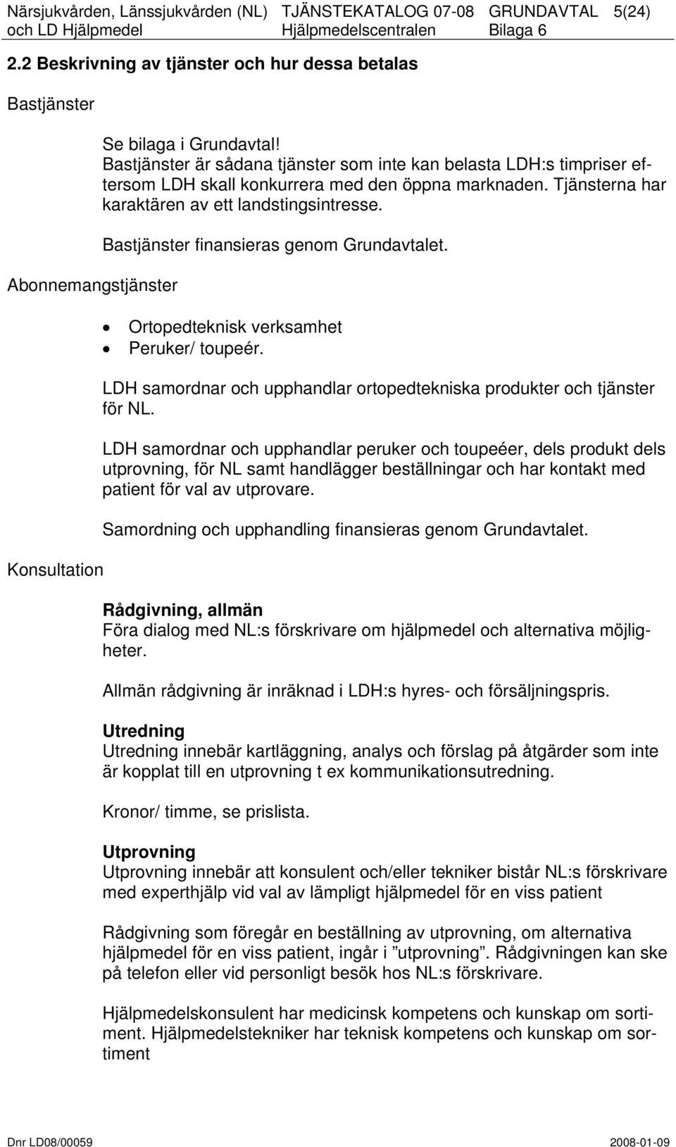 Bastjänster finansieras genom Grundavtalet. Ortopedteknisk verksamhet Peruker/ toupeér. LDH samordnar och upphandlar ortopedtekniska produkter och tjänster för NL.
