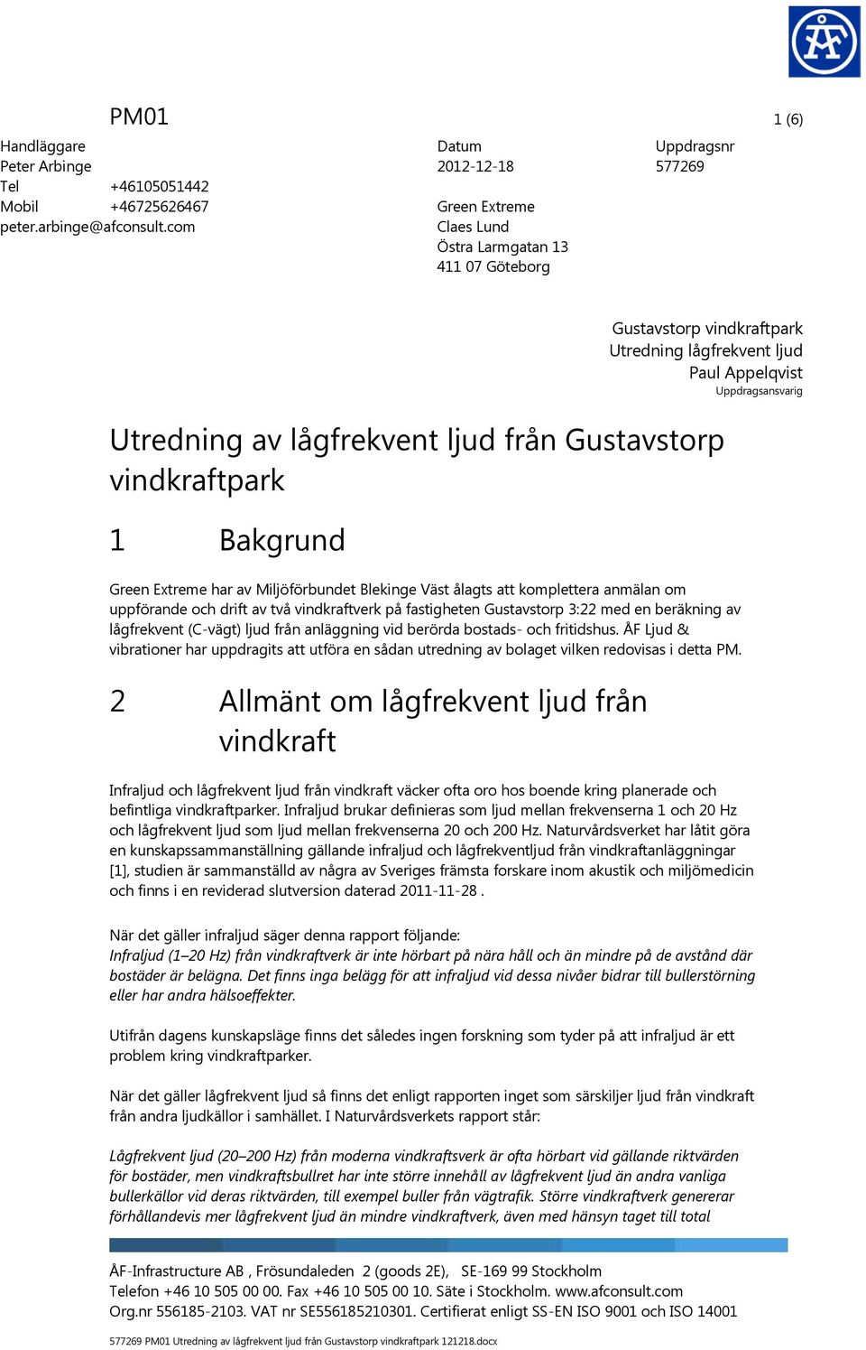 Utredning av lågfrekvent ljud från Gustavstorp vindkraftpark 1 Bakgrund Green Extreme har av Miljöförbundet Blekinge Väst ålagts att komplettera anmälan om uppförande och drift av två vindkraftverk