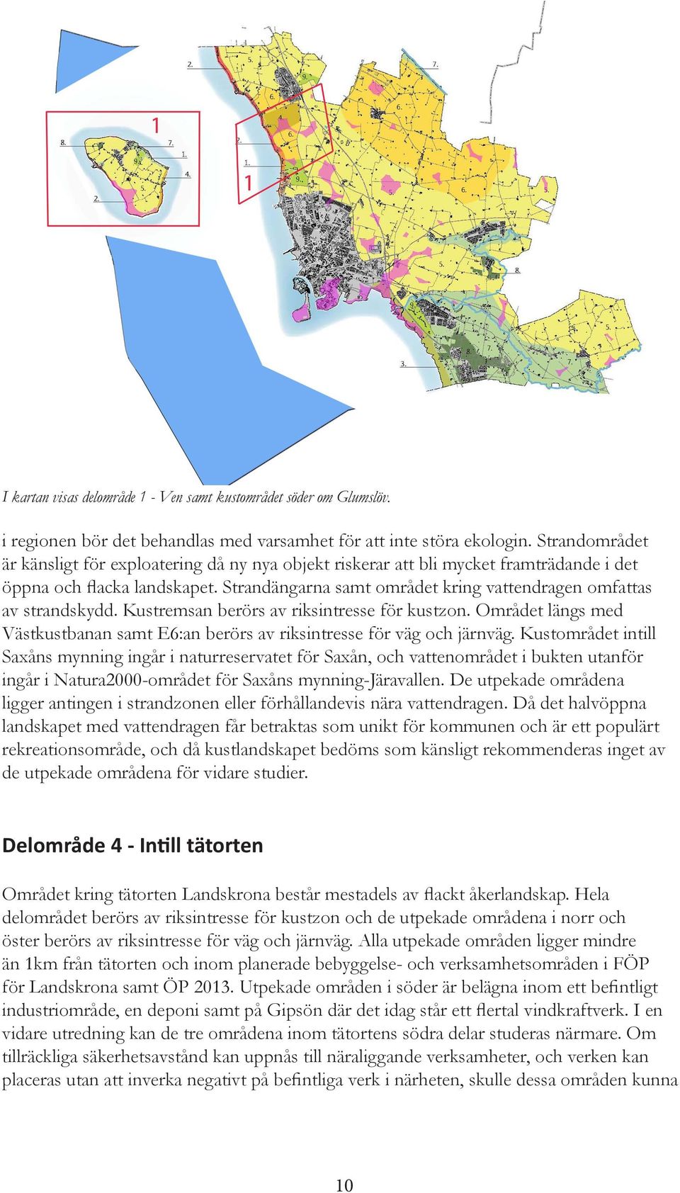 Strandängarna samt området kring vattendragen omfattas av strandskydd. Kustremsan berörs av riksintresse för kustzon.