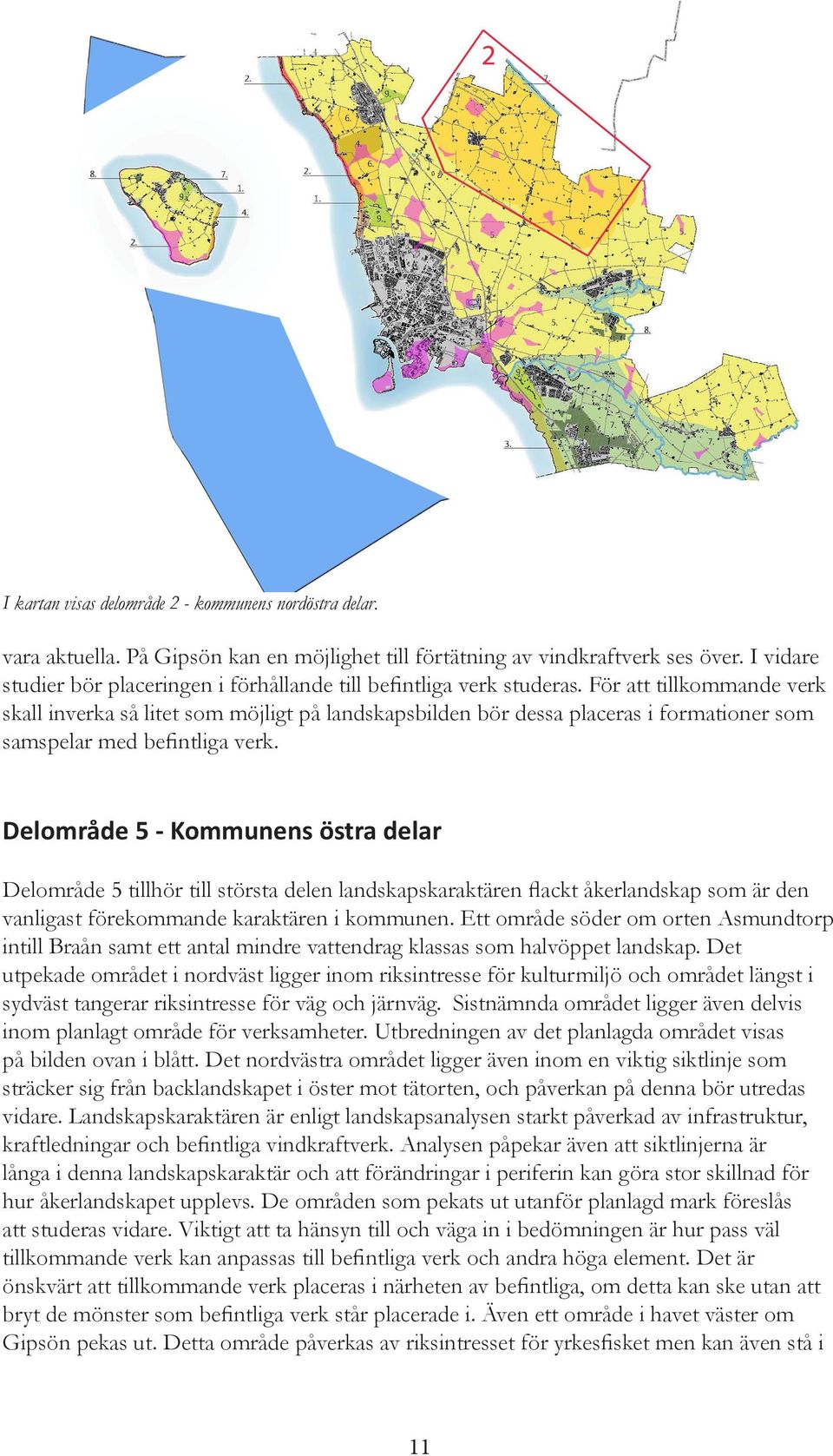 För att tillkommande verk skall inverka så litet som möjligt på landskapsbilden bör dessa placeras i formationer som samspelar med befintliga verk.
