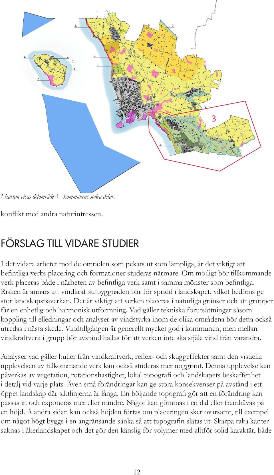 Om möjligt bör tillkommande verk placeras både i närheten av befintliga verk samt i samma mönster som befintliga.