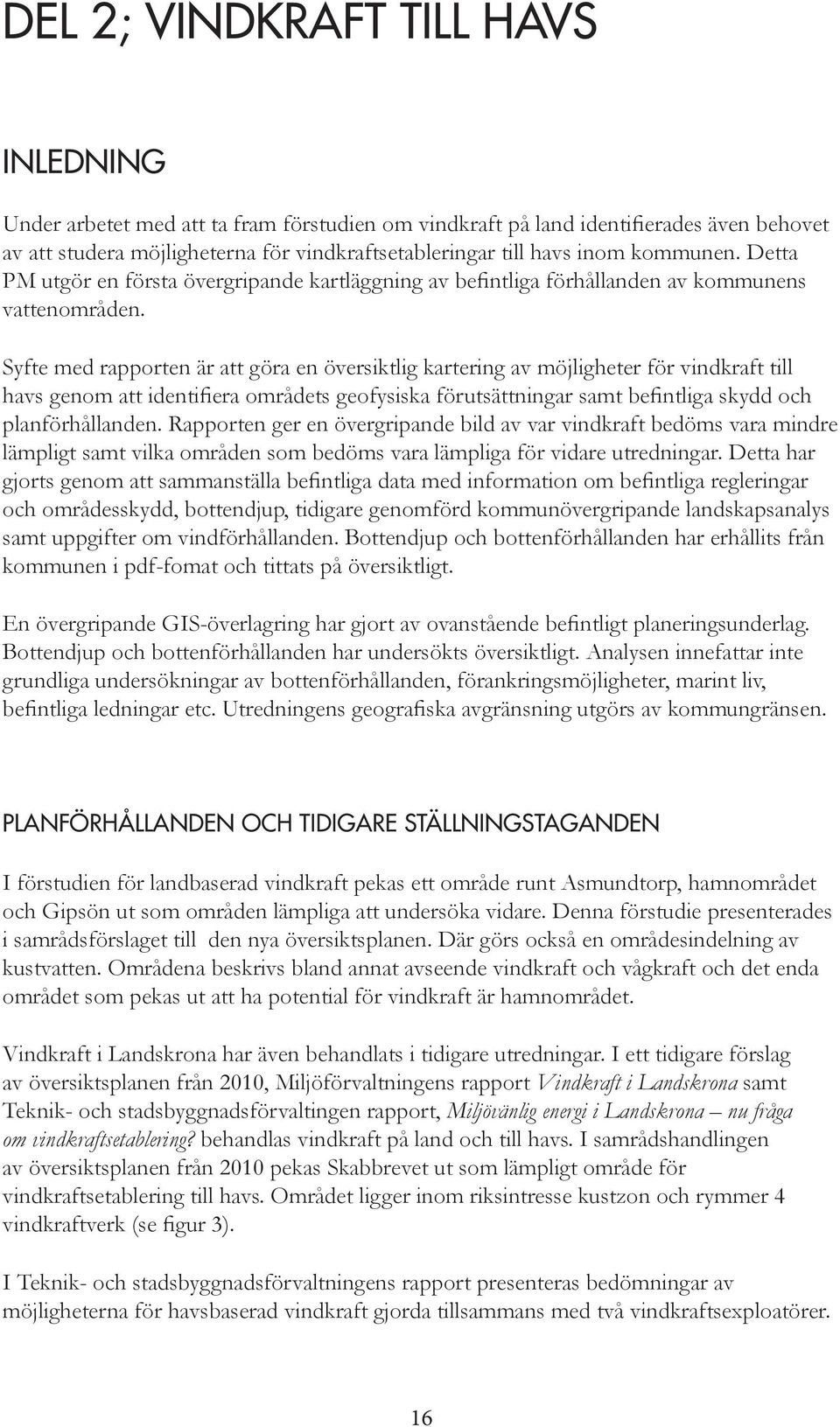 Syfte med rapporten är att göra en översiktlig kartering av möjligheter för vindkraft till havs genom att identifiera områdets geofysiska förutsättningar samt befintliga skydd och planförhållanden.