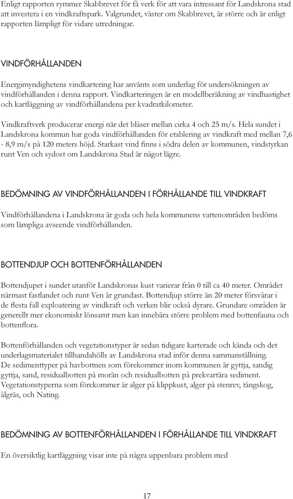 VINDFÖRHÅLLANDEN Energimyndighetens vindkartering har använts som underlag för undersökningen av vindförhållanden i denna rapport.