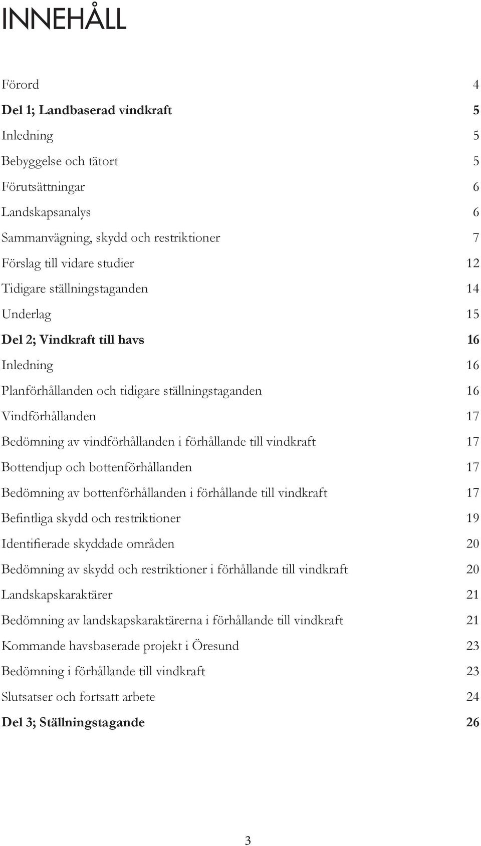 förhållande till vindkraft 17 Bottendjup och bottenförhållanden 17 Bedömning av bottenförhållanden i förhållande till vindkraft 17 Befintliga skydd och restriktioner 19 Identifierade skyddade områden