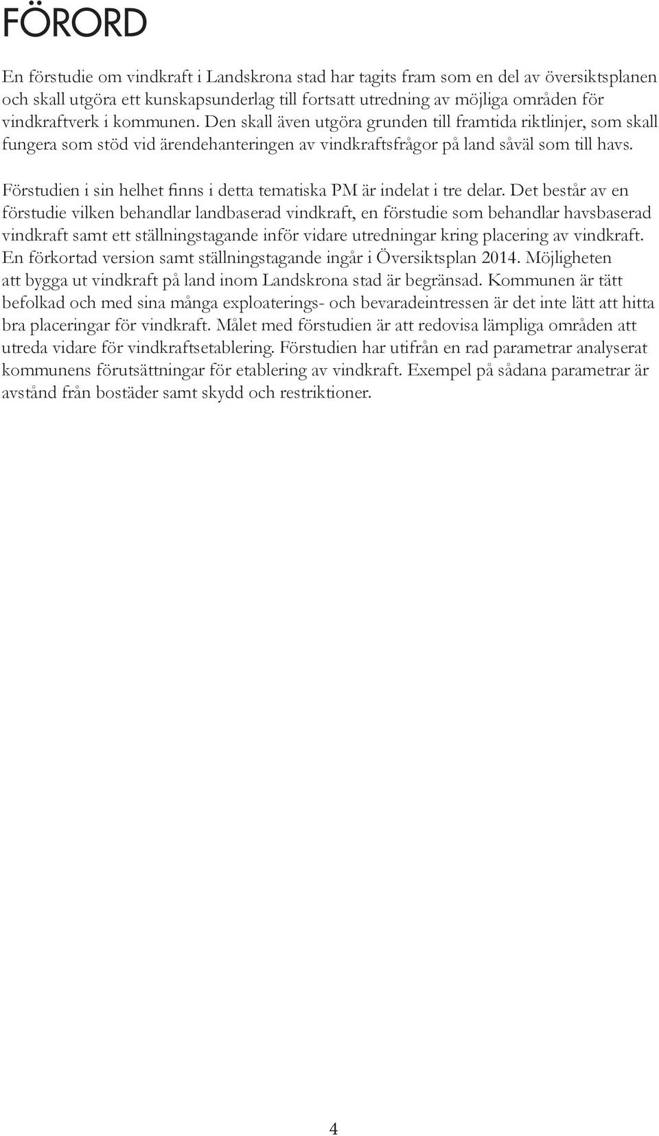 Förstudien i sin helhet finns i detta tematiska PM är indelat i tre delar.